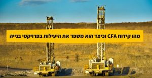 מהו קידוח CFA וכיצד הוא משפר את היעילות בפרויקטי בנייה