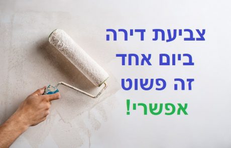 צביעת דירה ביום אחד – לחוצים בזמן? יש לנו פתרון בשבילכם!